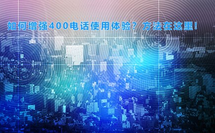 北碚区如何增强400电话使用体验？方法在这里!